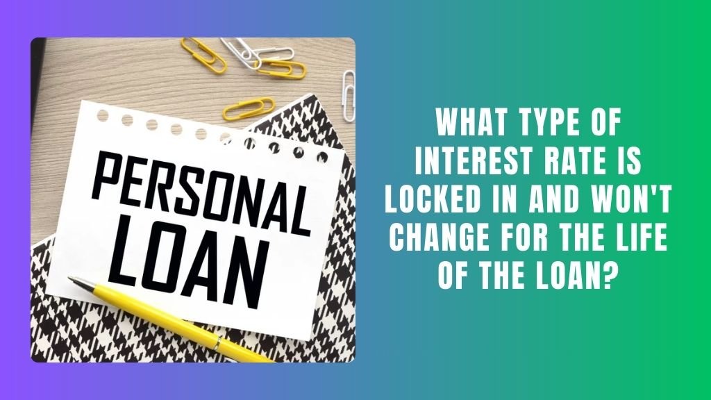 What Type of Interest Rate is Locked in and Won't Change for the Life of the Loan?