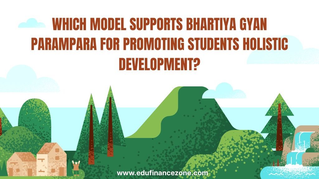 Which Model Supports Bhartiya Gyan Parampara for Promoting Students Holistic Development?